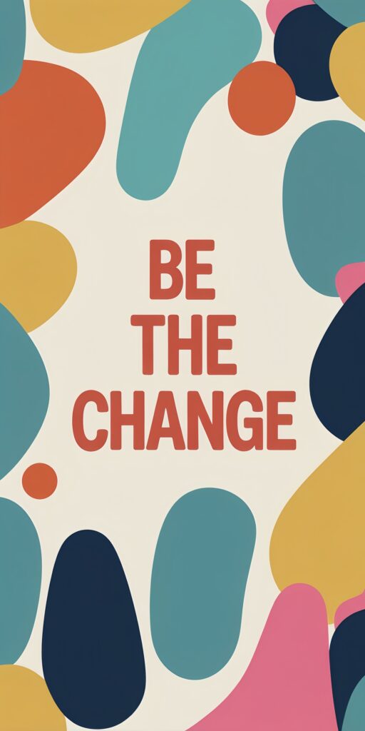 BE THE CHANGE Abstract Wallpaper
